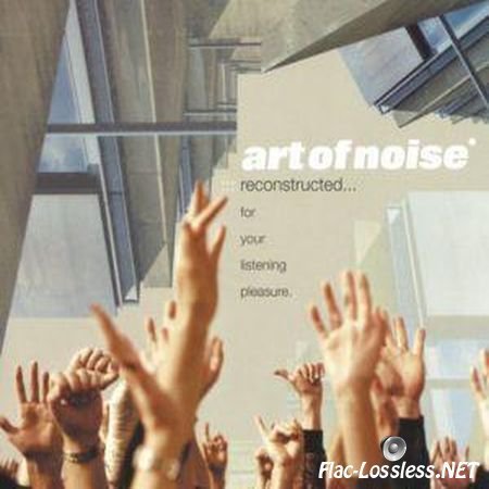 Art Of Noise вЂ“ ReconstructedвЂ¦ For Your Listening Pleasure (2003) FLAC (image + .cue)