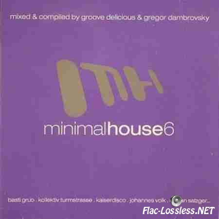 VA - Minimal House 6 (Mixed & Compiled by Groove Delicious & Gregor Dambrovsky) (2009) FLAC (tracks + .cue)