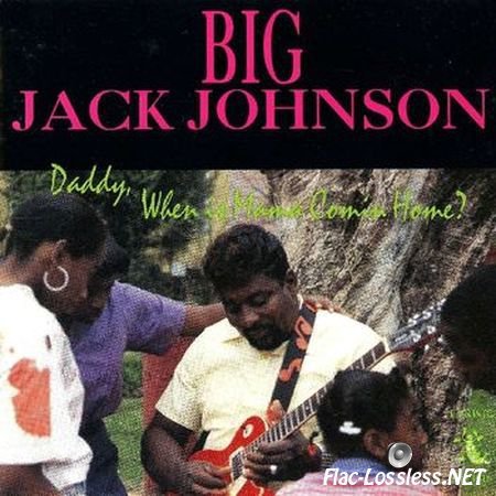 Big Jack Johnson - Daddy, When Is Mama Coming Home (1989) FLAC (image + .cue)