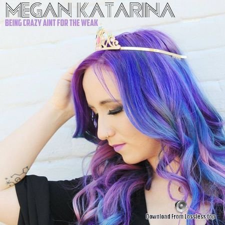 Megan Katarina - Being Crazy Aint for the Weak (2018) FLAC