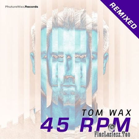 Tom Wax - 45 RPM Remixed (2018) FLAC