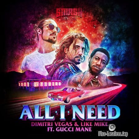 Dimitri Vegas and Like Mike and Gucci Mane - All I Need (2018) (24bit Single) FLAC