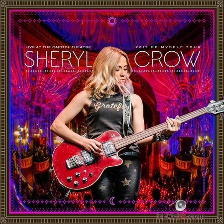 Sheryl Crow - Live At The Capitol Theatre: 2017 Be Myself Tour (2018) FLAC (tracks)