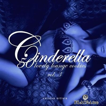 VA - Cinderella, Vol.3 (50 Lovely Lounge Cookies) (2019) FLAC (tracks)