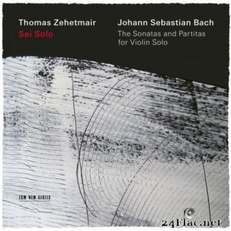 Thomas Zehetmair - J.S. Bach: Sei Solo - The Sonatas and Partitas (2019) Hi-Res