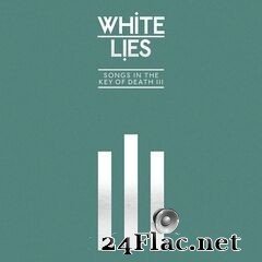 White Lies - Songs In The Key Of Death: Pt. III (2019) FLAC