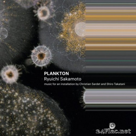 Ryuichi Sakamoto - Plankton (Music for an Installation by Christian Sardet and Shiro Takatani) (2017) Hi-Res