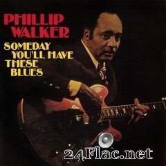 Phillip Walker - Someday You’ll Have These Blues (2020) FLAC