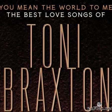 Toni Braxton - You Mean the World to Me: The Best Love Songs of Toni Braxton (2020) [FLAC (tracks)]