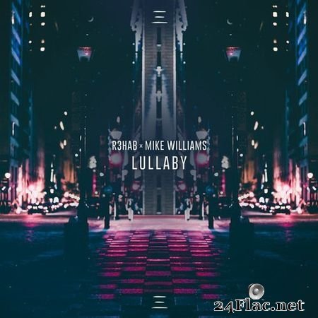 R3HAB X MIKE WILLIAMS - LULLABY (2018) FLAC