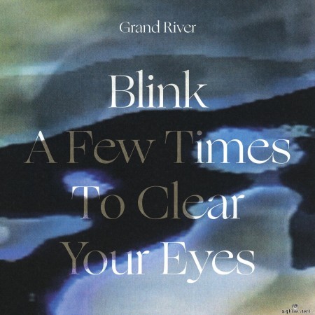 Grand River - Blink a Few Times to Clear Your Eyes (2020) Hi-Res