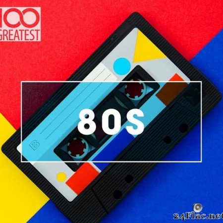 VA - 100 Greatest 80s: Ultimate 80s Throwback Anthems (2020) [FLAC (tracks)]