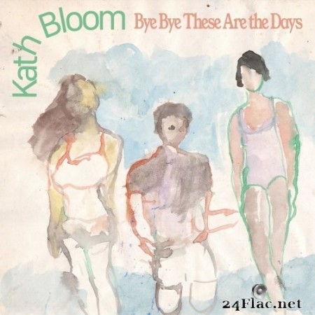 Kath Bloom - Bye Bye These Are The Days (2020) Hi-Res