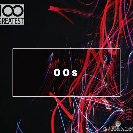 VA - 100 Greatest 00s: The Best Songs from the Decade (2019) [FLAC (tracks)]