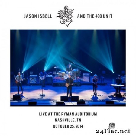 Jason Isbell and the 400 Unit - Live at the Ryman Auditorium - Nashville, TN - 10​/​25​/​14 (2020) Hi-Res