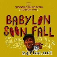 Subatomic Sound System & Screechy Dan - Babylon Soon Fall (2020) FLAC