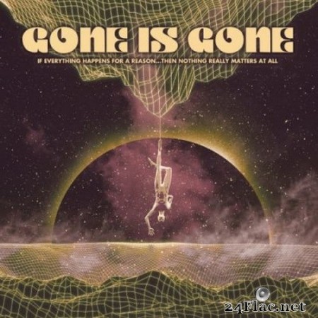 Gone Is Gone - If Everything Happens For A Reason…Then Nothing Really Matters At All (2020) FLAC