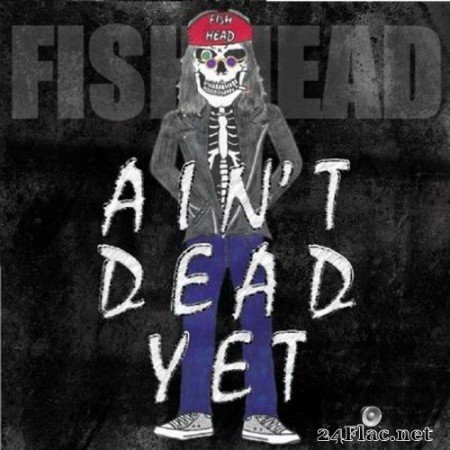 Fish Head - Ain’t Dead Yet (2021) FLAC