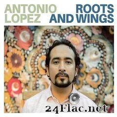 Antonio López - Roots and Wings (2021) FLAC