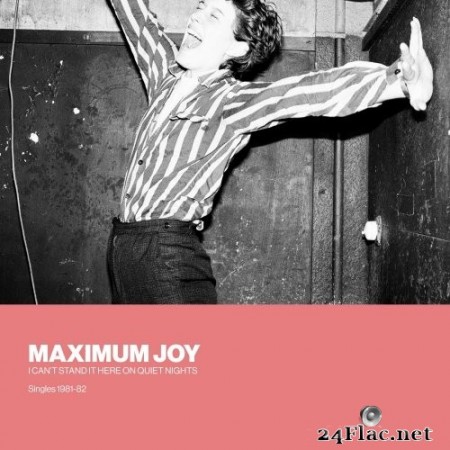 Maximum Joy - I Can't Stand It Here On Quiet Nights: Singles 1981-82 (2017) Hi-Res