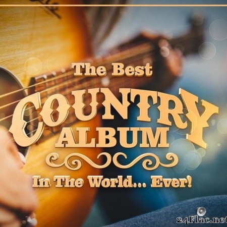 VA - The Best Country Album In The World...Ever! (2021) [FLAC (tracks)]