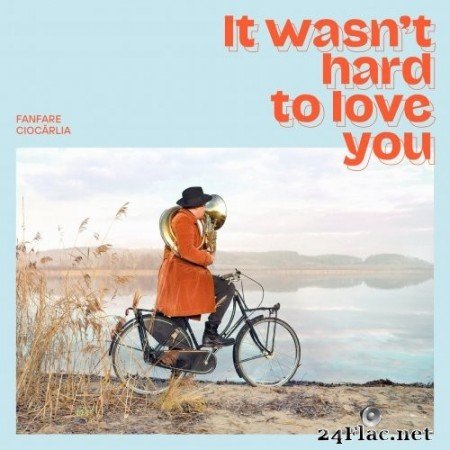 Fanfare Ciocarlia - It Wasn't Hard to Love You (2021) Hi-Res
