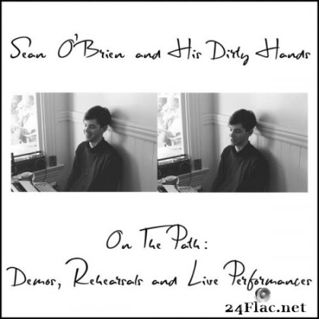 Sean O'Brien And His Dirty Hands - On the Path: Demos, Rehearsals, and Live Performances (2023) Hi-Res
