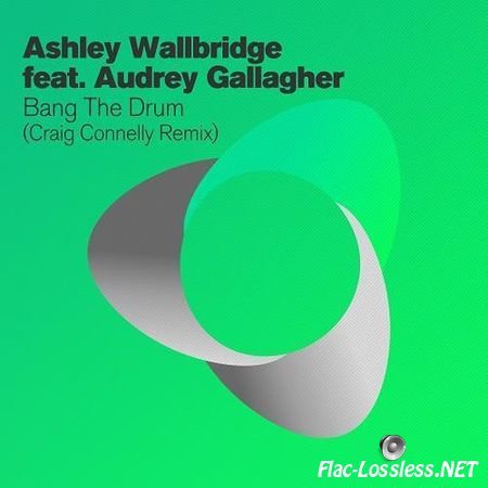 Ashley Wallbridge feat. Audrey Gallagher - Bang The Drum (Craig Connelly Remix) (2013) FLAC (tracks)