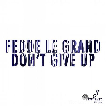 Fedde Le Grand вЂ“ Don't Give Up (Flamingo Recordings) (2014) FLAC (tracks)