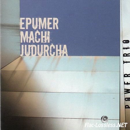 Epumer Machi Judurcha - Power Trio (2010) FLAC (image + .cue)