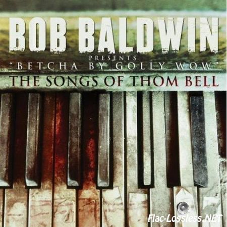 Bob Baldwin - Betcha By Golly Wow: The Songs of Thom Bell (2012) FLAC (tracks + .cue)