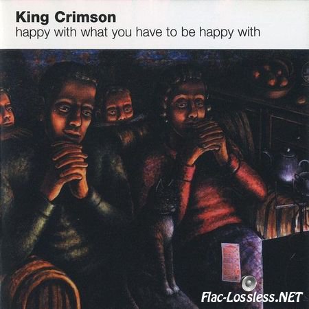 King Crimson - Happy With What You Have To Be Happy With (2002) FLAC (image + .cue)