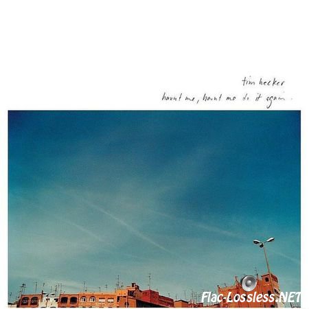 Tim Hecker - Haunt Me, Haunt Me Do It Again (2001) FLAC (tracks + .cue)