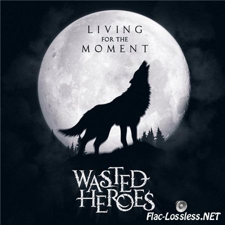 Wasted Heroes - Living For The Moment (2013) FLAC