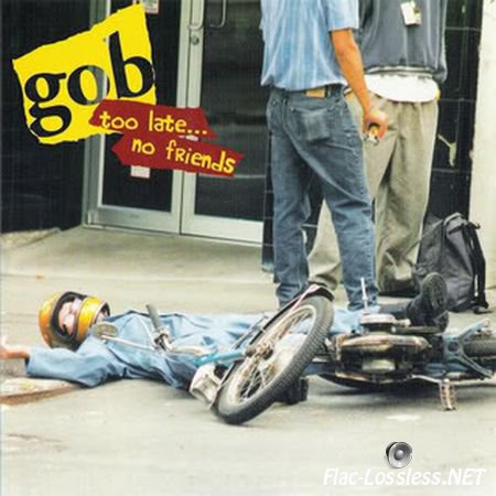 Gob - Too Late... No Friends (1995) FLAC