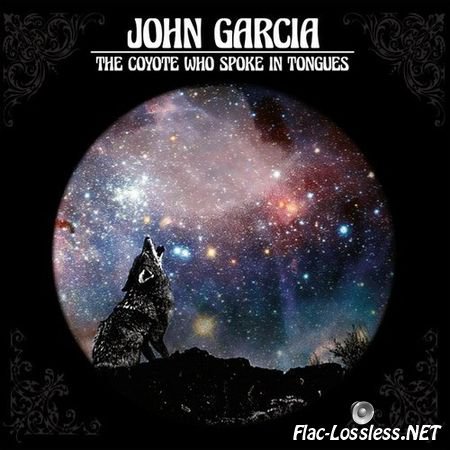 John Garcia - The Coyote Who Spoke In Tongues (2017) FLAC (image + .cue)