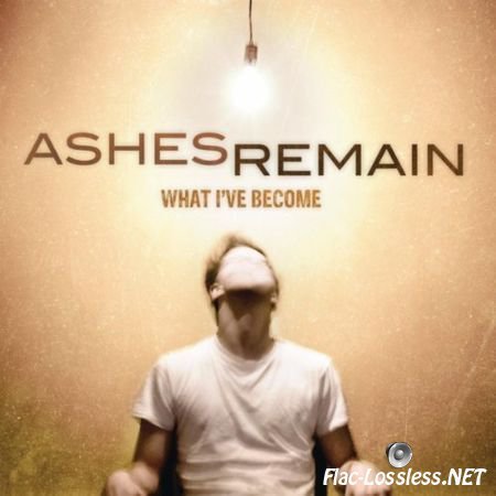 Ashes Remain - What I've Become (2011) FLAC (tracks+.cue)