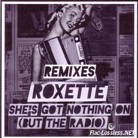 Roxette - She's Got Nothing On (But The Radio) (Remixes) (2011) FLAC
