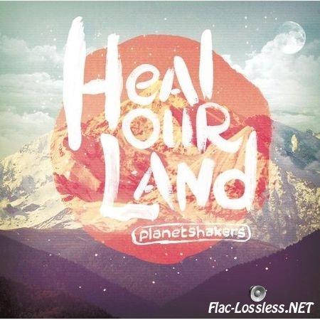 Planetshakers - Heal Our Land (2012) FLAC (tracks+.cue)