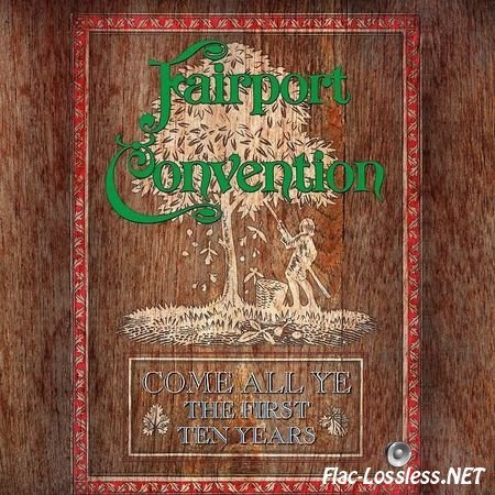 Fairport Convention &#8206;- Come All Ye: The First Ten Years (1968 To 1978) (2017) FLAC (tracks)