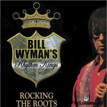Bill Wyman's Rhythm Kings - Rocking The Roots (2017) FLAC (tracks)