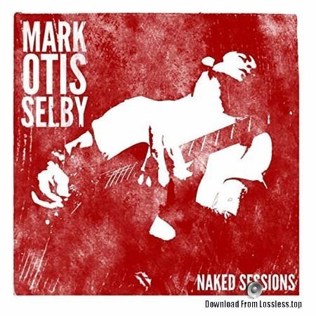Mark Selby - Mark Otis Selby: Naked Session (2018) FLAC
