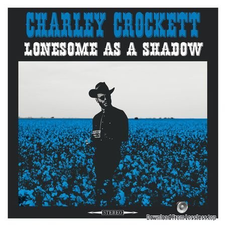 Charley Crockett - Lonesome as a Shadow (2018) (24bit Hi-Res) FLAC