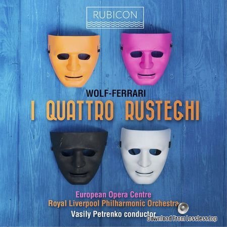 Royal Liverpool Philharmonic Orchestra - Ermanno Wolf-Ferrari: I Quatro Rusteghi (2018) (24bit Hi-Res) FLAC
