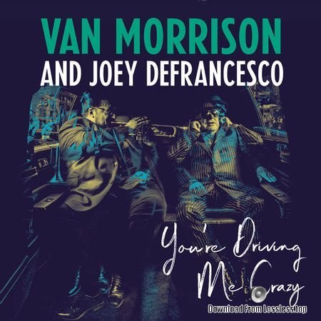 Van Morrison and Joey DeFrancesco - Youre Driving Me Crazy (2018) FLAC