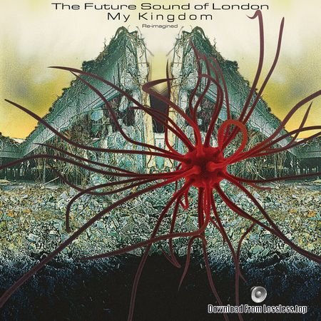 The Future Sound of London - My Kingdom Re-Imagined (2018) FLAC