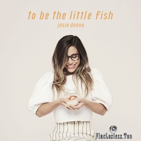 Josie Dunne - To Be The Little Fish (2018) (24bit Hi-Res) FLAC