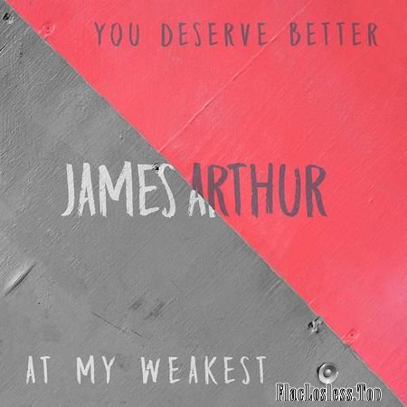 James Arthur - You Deserve Better / At My Weakest (2018) (Single) FLAC