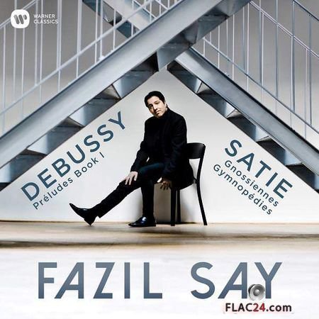Fazil Say - Debussy: Pr&#233;ludes, Book 1 - Satie: 3 Gymnop&#233;dies and 6 Gnossiennes (2018) (24bit Hi-Res) FLAC