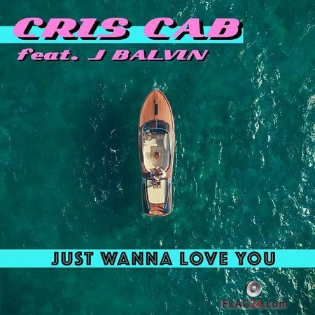Cris Cab - Just Wanna Love You (feat. J Balvin) (2018) Single FLAC